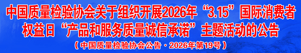 中國(guó)質(zhì)量檢驗(yàn)協(xié)會(huì)關(guān)于組織開(kāi)展2026年“3.15”產(chǎn)品和服務(wù)質(zhì)量誠(chéng)信承諾主題活動(dòng)的公告（中國(guó)質(zhì)量檢驗(yàn)協(xié)會(huì)公告·2026年第19號(hào)）